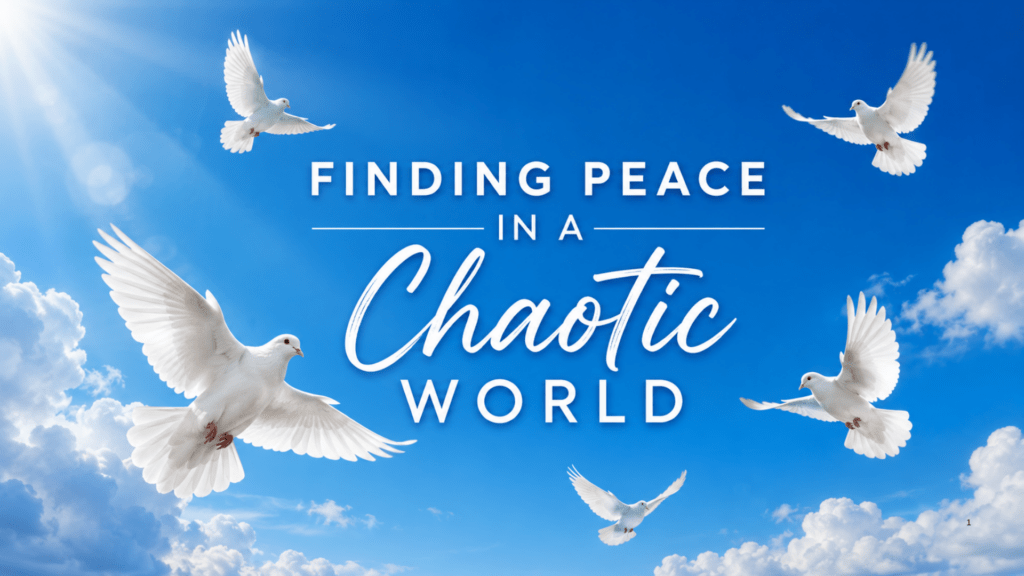 Part 6: How to Be at Peace in a World Full of Chaos